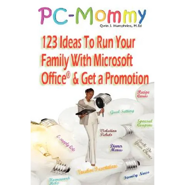 PC-Mommy; 123 Ideas To Run Your Family With Microsoft Office(R) And Get A Promotion