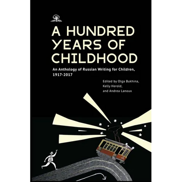 A Hundred Years of Childhood: An Anthology of Russian Writing for Children, 1917-2017