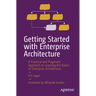Getting Started with Enterprise Architecture: A Practical and Pragmatic Approach to Learning the Basics of Enterprise Architecture