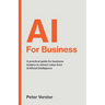 AI For Business: A practical guide for business leaders to extract value from Artificial Intelligence