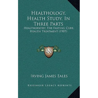 Healthology, Health Study, In Three Parts: Healthopathy, The Fasting Cure, Health Treatment (1907)