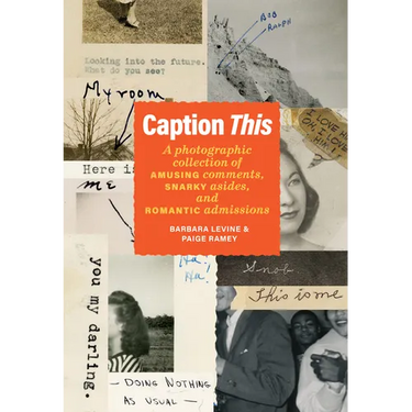 Caption This: A Photographic Collection of Amusing Comments, Snarky Asides, and Romantic Admissions