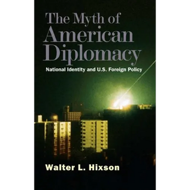Myth of American Diplomacy: National Identity and U.S. Foreign Policy
