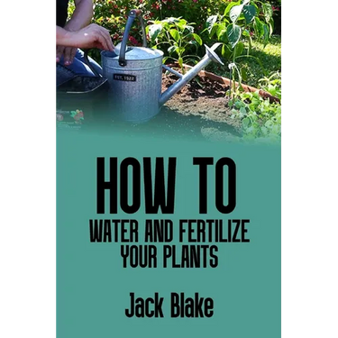 How to water and fertilize your plants