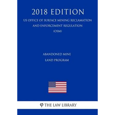 Abandoned Mine Land Program (US Office of Surface Mining Reclamation and Enforcement Regulation) (OSM) (2018 Edition)