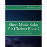 Sheet Music Solos For Clarinet Book 2: 20 Elementary/Intermediate Clarinet Sheet Music Pieces