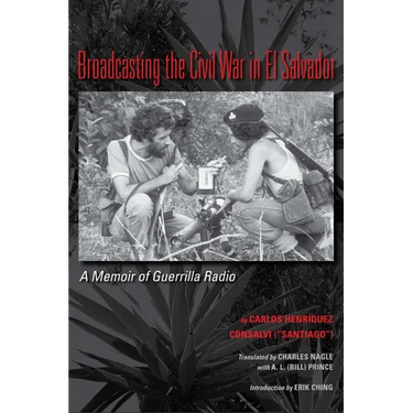 Broadcasting the Civil War in El Salvador: A Memoir of Guerrilla Radio