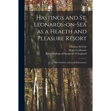 Hastings and St. Leonards-on-Sea as a Health and Pleasure Resort: With Statistics and Local Information
