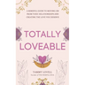 Totally Loveable: A Mindful Guide to Moving on From Toxic Relationships and Creating the Love You Deserve