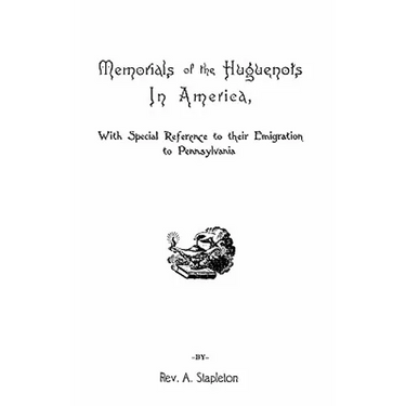 Memorials of the Huguenots in America, with Special References to Their Emigration to Pennsylvania