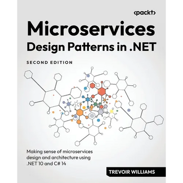 Microservices Design Patterns in .NET - Second Edition: Making sense of microservices design and architecture using .NET 10 and C# 14