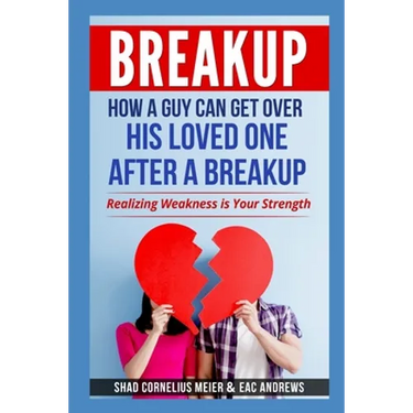 Breakup: How a Guy Can Get Over His Loved One After a Breakup: Realizing weakness is your strength