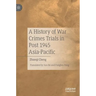 A History of War Crimes Trials in Post 1945 Asia-Pacific