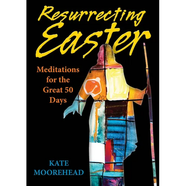 Resurrecting Easter: Meditations for the Great 50 Days