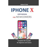 iPhone X User Manual for Newcomers: Complete IOS 12 Guide for Beginners and Seniors