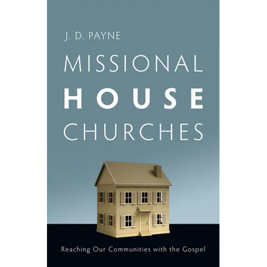 Missional House Churches: Reaching Our Communities with the Gospel