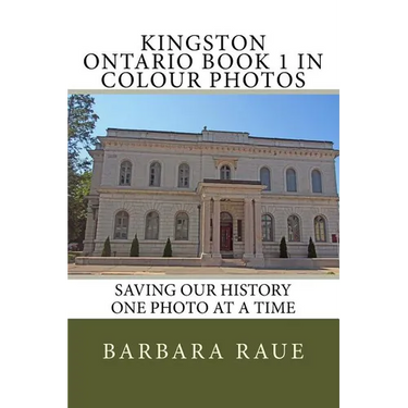 Kingston Ontario Book 1 in Colour Photos: Saving Our History One Photo at a Time