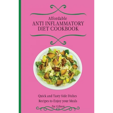 Affordable Anti Inflammatory Diet Cookbook: Quick and Tasty Side Dishes Recipes to Enjoy your Meals