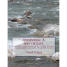 Ayurveda: A way of Life: Scientific Explanation of Ayurvedic Wisdom and its benefit for Body, Mind and Society