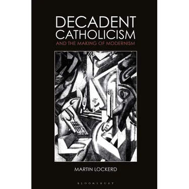 Decadent Catholicism and the Making of Modernism
