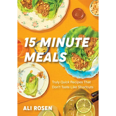 15 Minute Meals: Truly Quick Recipes That Don't Taste Like Shortcuts (Quick & Easy Cooking Methods, Fast Meals, No-Prep Vegetables)