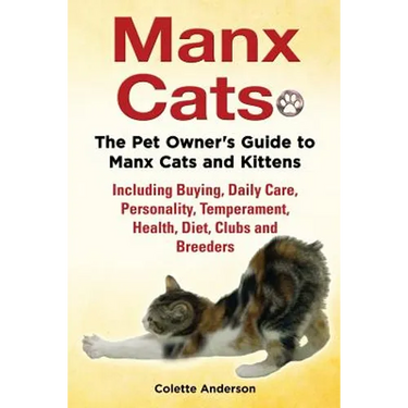 Manx Cats, The Pet Owner's Guide to Manx Cats and Kittens, Including Buying, Daily Care, Personality, Temperament, Health, Diet, Clubs and Breeders