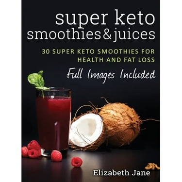 Super Keto Smoothies & Juices: Quick and easy fat burning smoothies and juices