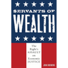 Servants of Wealth: The Right's Assault on Economic Justice