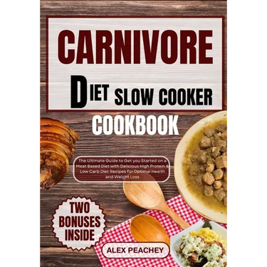 Carnivore Diet Slow Cooker Cookbook: The Ultimate Guide to Get you Started on a Meat based Diet with Delicious High Protein & Low Carb Diet Recipes fo