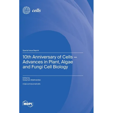 10th Anniversary of Cells-Advances in Plant, Algae and Fungi Cell Biology