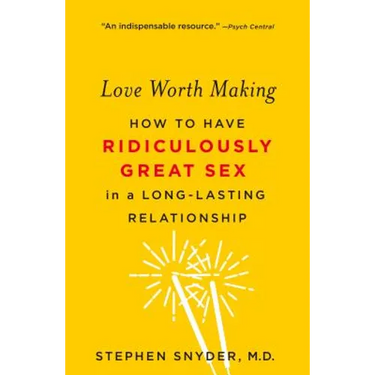 Love Worth Making: How to Have Ridiculously Great Sex in a Long-Lasting Relationship