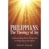 Philippians: the Theology of Joy: Understanding Paul's Perspective on Rejoicing in the Spirit