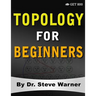 Topology for Beginners: A Rigorous Introduction to Set Theory, Topological Spaces, Continuity, Separation, Countability, Metrizability, Compactness, C