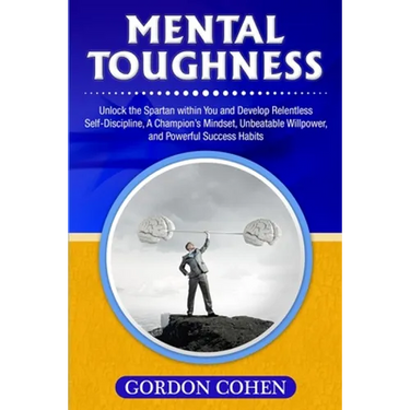 Mental Toughness: Unlock the Spartan within You and Develop Relentless Self-Discipline, A Champion's Mindset, Unbeatable Willpower, and Powerful Succe