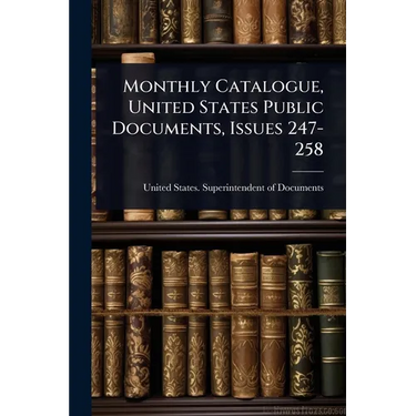 Monthly Catalogue, United States Public Documents, Issues 247-258