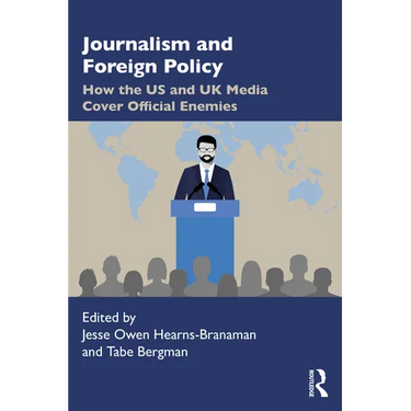 Journalism and Foreign Policy: How the Us and UK Media Cover Official Enemies