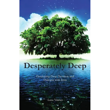 Desperately Deep: Developing Deep Devotion and Dialogue with Jesus