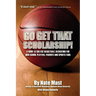 Go Get That Scholarship!: A Guide to College Basketball Recruiting for High School Players, Parents and Sports Fans