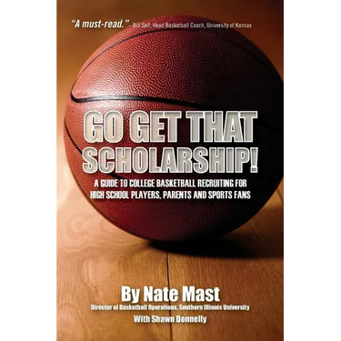 Go Get That Scholarship!: A Guide to College Basketball Recruiting for High School Players, Parents and Sports Fans