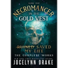 How the Necromancer in the Gold Vest Saved My Life: The Complete Works