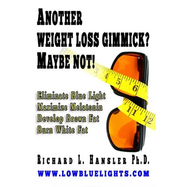 Another Weightloss Gimmick? Maybe Not: Eliminate Blue Light - Maximize Melatonin - Develop Brown Fat - Burn White Fat.