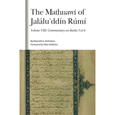 The Mathnawí of Jaláluʾddín Rúmí, Volume VIII: Commentary on Books 3 to 6
