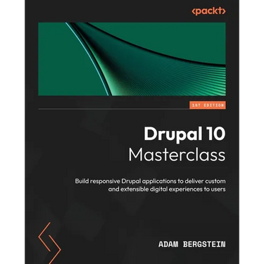 Drupal 10 Masterclass: Build responsive Drupal applications to deliver custom and extensible digital experiences to users