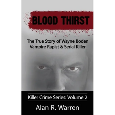 Blood Thirst; The True Story of Wayne Boden Vampire Rapist & Serial Killer