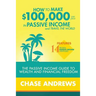 How to Make $100,000 per Year in Passive Income and Travel the World: The Passive Income Guide to Wealth and Financial Freedom - Features 14 Proven Pa