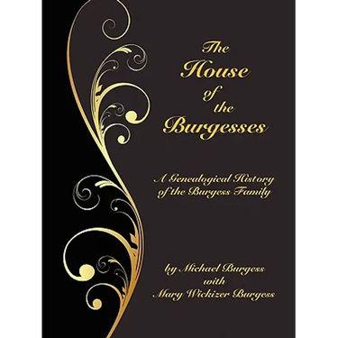 The House of the Burgesses: Being a Genealogical History of William Burgess of Richmond (later King George) County, Virginia, His Son, Edward Burgess