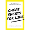 Cheat Sheets for Life: Over 750 Hacks for Health, Happiness and Success