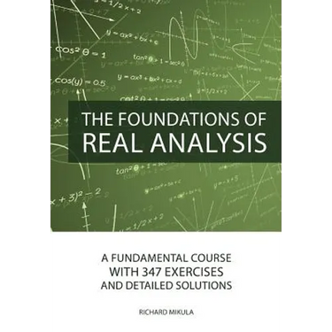 The Foundations of Real Analysis: A Fundamental Course with 347 Exercises and Detailed Solutions