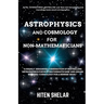 Astrophysics and Cosmology For Non-mathematicians