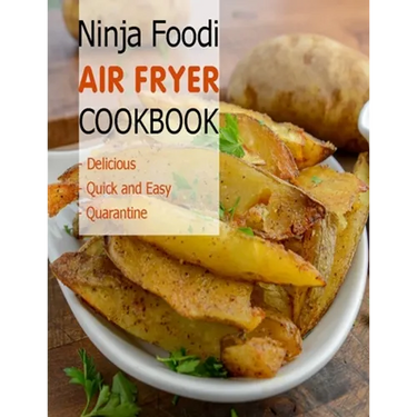 Ninja Foodi Air Fryer Cookbook: Delicious, Quick and Easy, Quaratine